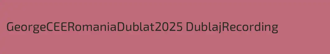GeorgeCEERomaniaDublat2025 DublajRecording